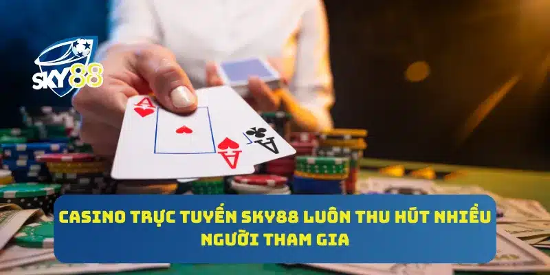SKY88 - LINK VÀO NHÀ CÁI SKY88TOP MỚI NHẤT 2025 51 Casino trực tuyến Sky88 luôn thu hút nhiều người tham gia